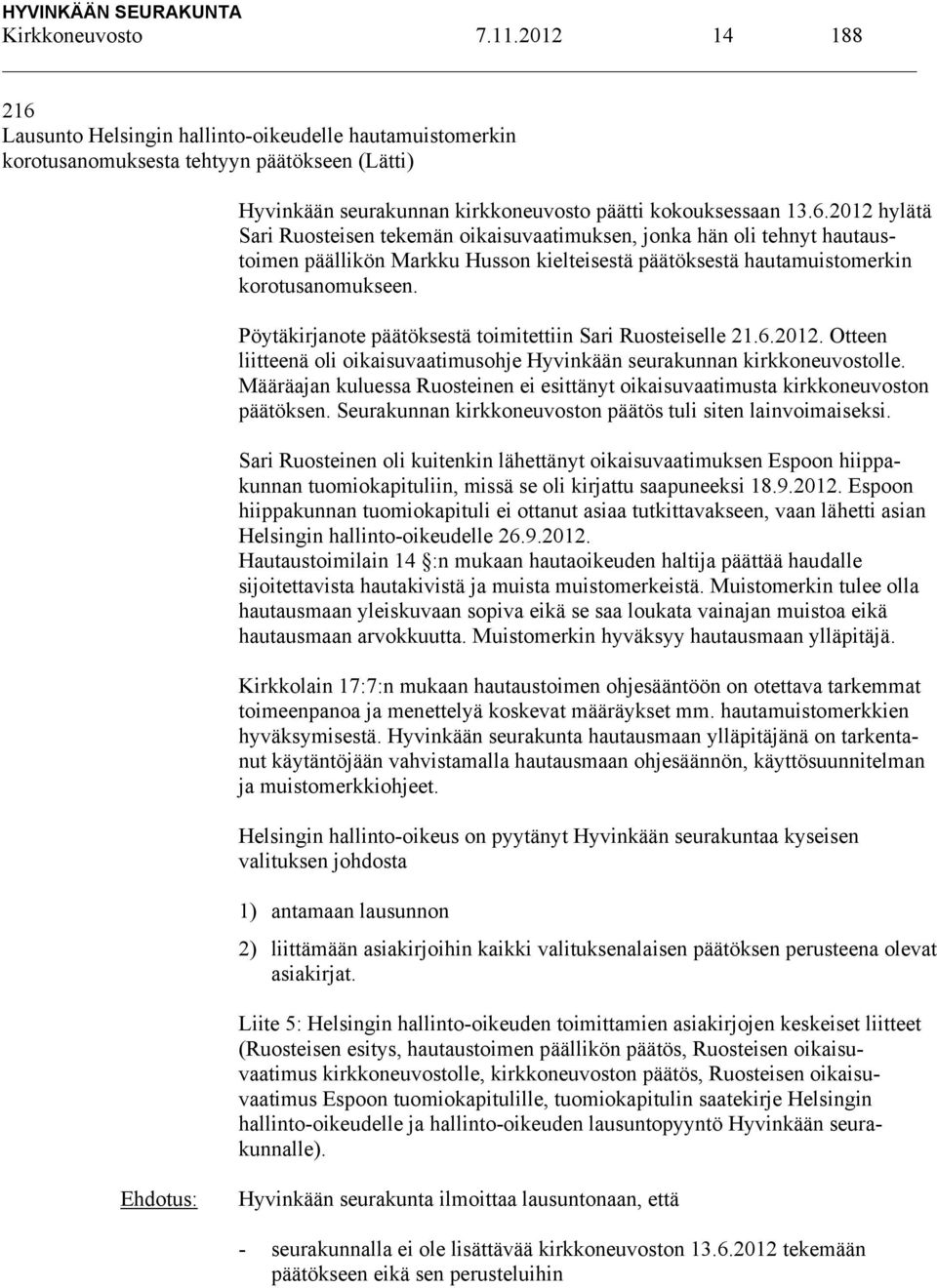 Pöytäkirjanote päätöksestä toimitettiin Sari Ruosteiselle 21.6.2012. Otteen liitteenä oli oikaisuvaatimusohje Hyvinkään seurakunnan kirkkoneuvostolle.