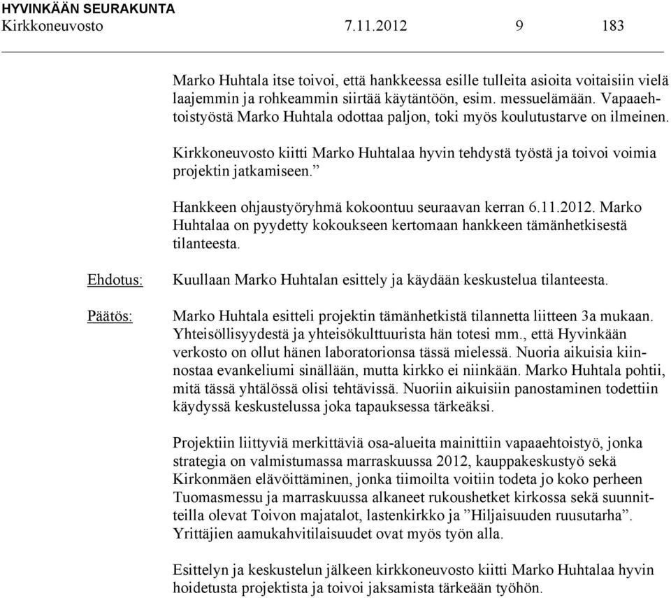 Hankkeen ohjaustyöryhmä kokoontuu seuraavan kerran 6.11.2012. Marko Huhtalaa on pyydetty kokoukseen kertomaan hankkeen tämänhetkisestä tilanteesta.