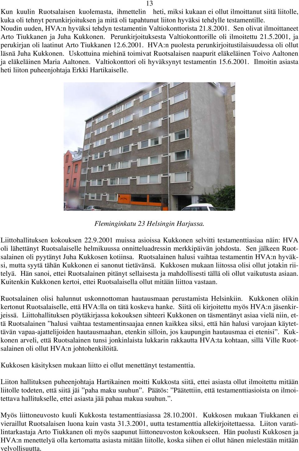 Perunkirjoituksesta Valtiokonttorille oli ilmoitettu 21.5.2001, ja perukirjan oli laatinut Arto Tiukkanen 12.6.2001. HVA:n puolesta perunkirjoitustilaisuudessa oli ollut läsnä Juha Kukkonen.