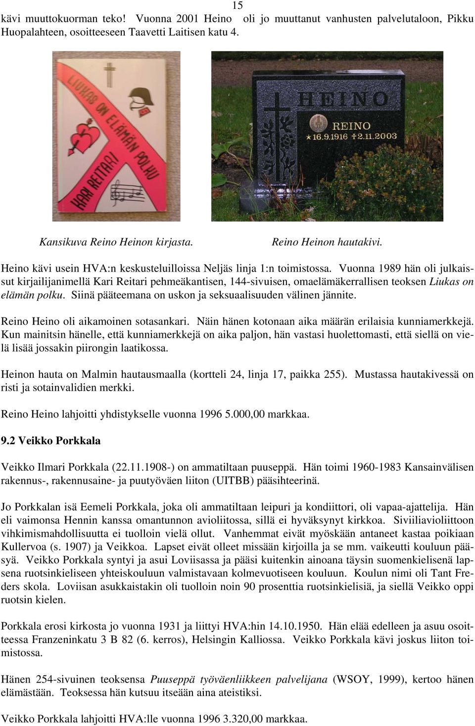 Vuonna 1989 hän oli julkaissut kirjailijanimellä Kari Reitari pehmeäkantisen, 144-sivuisen, omaelämäkerrallisen teoksen Liukas on elämän polku.