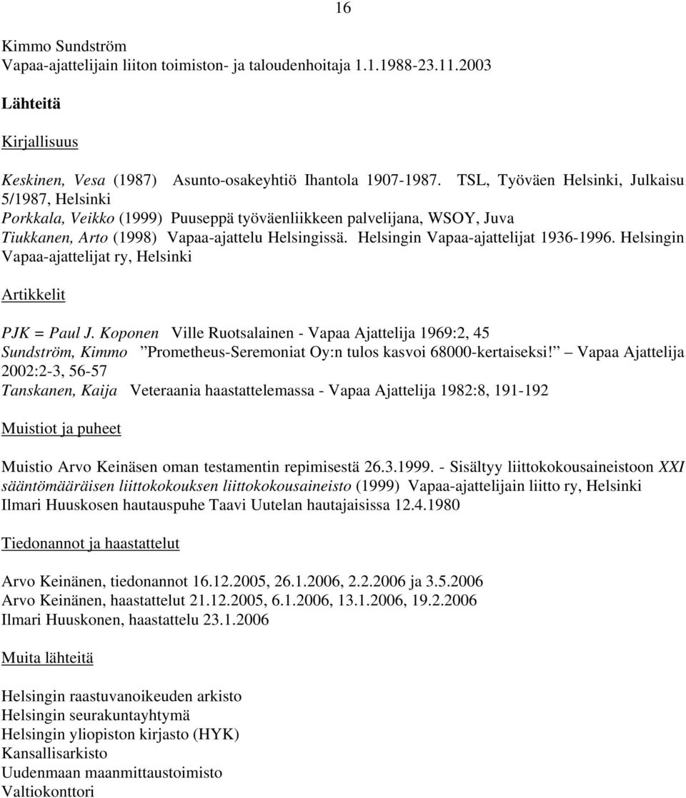 Helsingin Vapaa-ajattelijat 1936-1996. Helsingin Vapaa-ajattelijat ry, Helsinki Artikkelit PJK = Paul J.