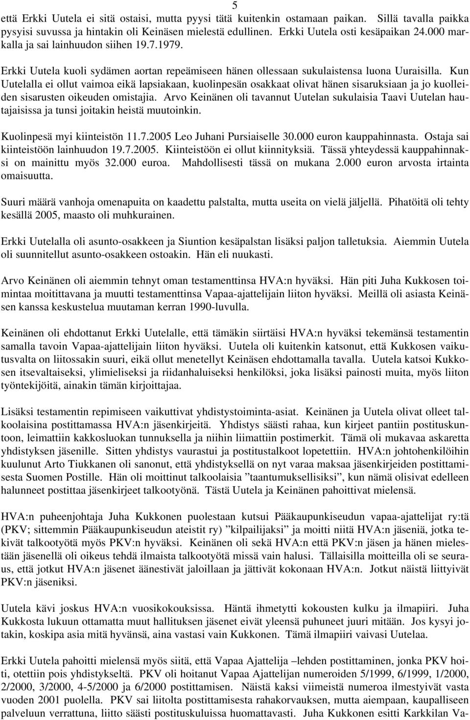 Kun Uutelalla ei ollut vaimoa eikä lapsiakaan, kuolinpesän osakkaat olivat hänen sisaruksiaan ja jo kuolleiden sisarusten oikeuden omistajia.