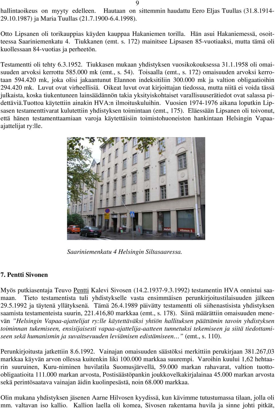 172) mainitsee Lipsasen 85-vuotiaaksi, mutta tämä oli kuollessaan 84-vuotias ja perheetön. Testamentti oli tehty 6.3.1952. Tiukkasen mukaan yhdistyksen vuosikokouksessa 31.1.1958 oli omaisuuden arvoksi kerrottu 585.