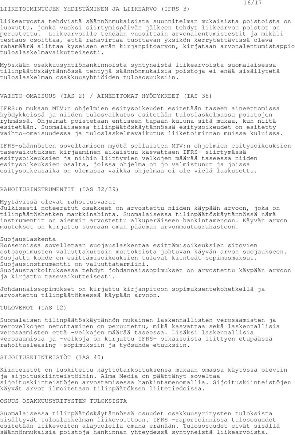 Liikearvoille tehdään vuosittain arvonalentumistestit ja mikäli testaus osoittaa, että rahavirtaa tuottavan yksikön kerrytettävissä oleva rahamäärä alittaa kyseisen erän kirjanpitoarvon, kirjataan