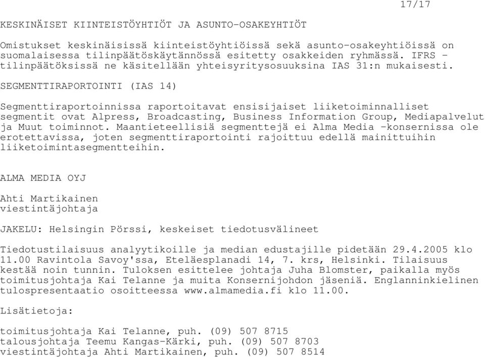 SEGMENTTIRAPORTOINTI (IAS 14) Segmenttiraportoinnissa raportoitavat ensisijaiset liiketoiminnalliset segmentit ovat Alpress, Broadcasting, Business Information Group, Mediapalvelut ja Muut toiminnot.