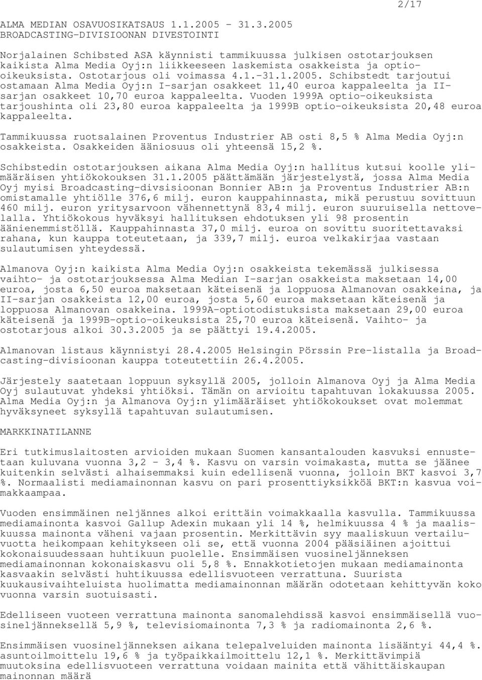 Ostotarjous oli voimassa 4.1.-31.1.2005. Schibstedt tarjoutui ostamaan Alma Media Oyj:n I-sarjan osakkeet 11,40 euroa kappaleelta ja IIsarjan osakkeet 10,70 euroa kappaleelta.