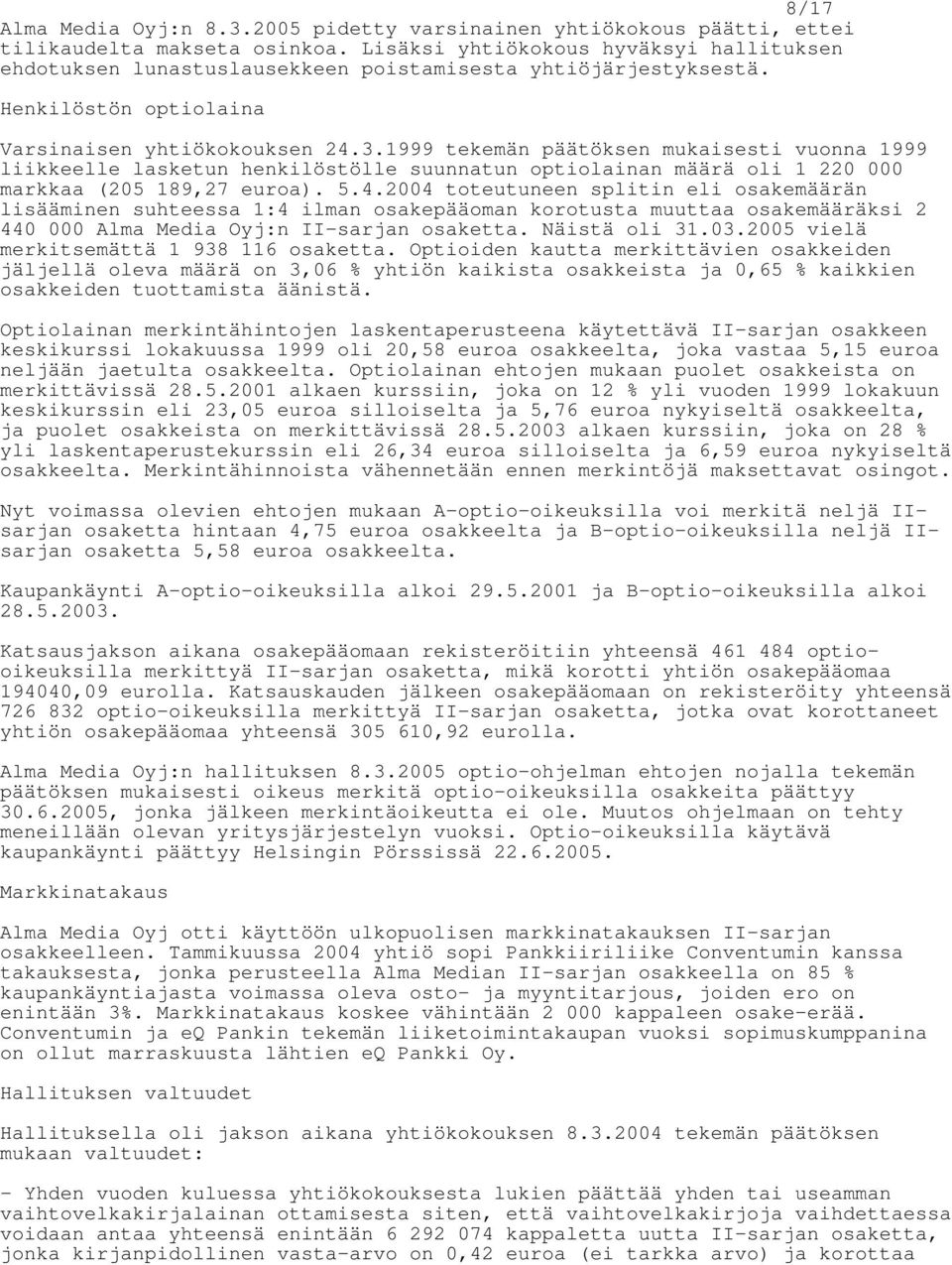 1999 tekemän päätöksen mukaisesti vuonna 1999 liikkeelle lasketun henkilöstölle suunnatun optiolainan määrä oli 1 220 000 markkaa (205 189,27 euroa). 5.4.