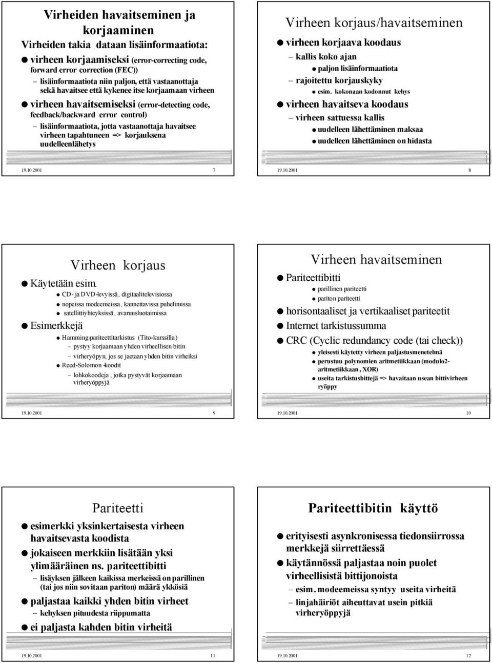 virheen tapahtuneen => korjauksena uudelleenlähetys Virheen korjaus/havaitseminen virheen korjaava koodaus kallis koko ajan paljon lisäinformaatiota rajoitettu korjauskyky esim.