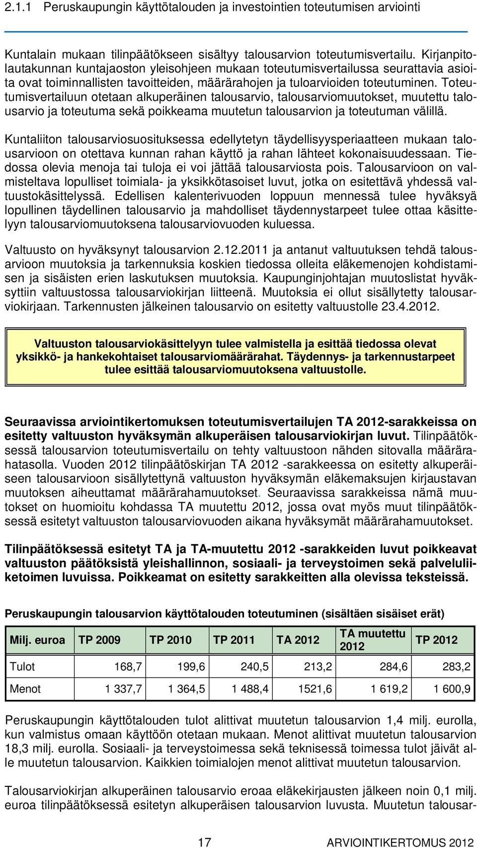 Toteutumisvertailuun otetaan alkuperäinen talousarvio, talousarviomuutokset, muutettu talousarvio ja toteutuma sekä poikkeama muutetun talousarvion ja toteutuman välillä.