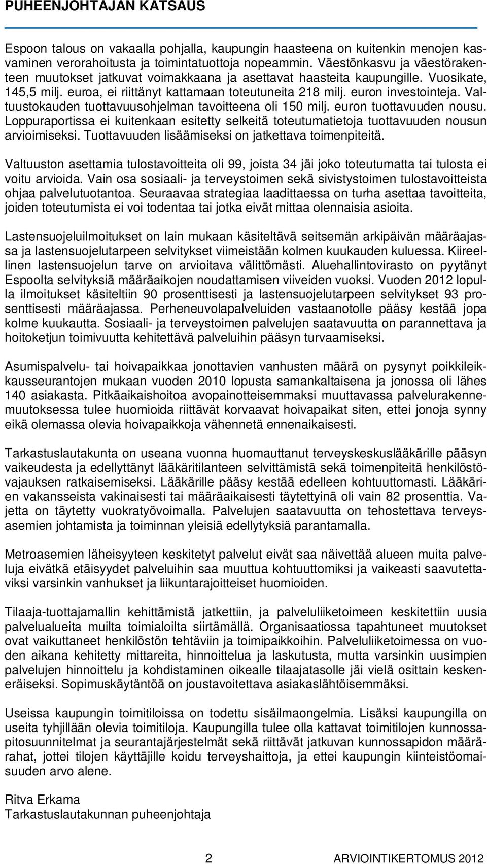 Valtuustokauden tuottavuusohjelman tavoitteena oli 150 milj. euron tuottavuuden nousu. Loppuraportissa ei kuitenkaan esitetty selkeitä toteutumatietoja tuottavuuden nousun arvioimiseksi.