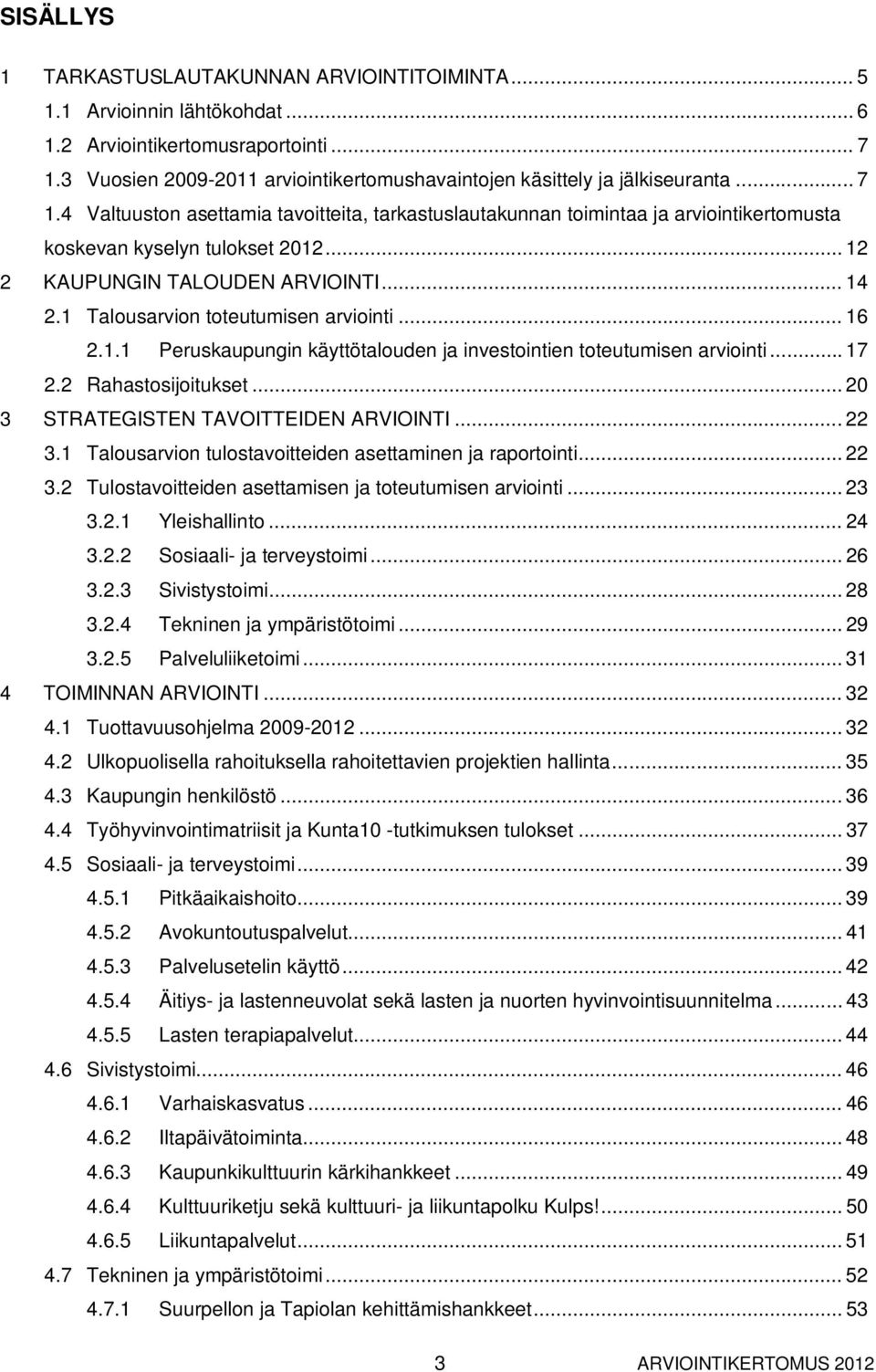 4 Valtuuston asettamia tavoitteita, tarkastuslautakunnan toimintaa ja arviointikertomusta koskevan kyselyn tulokset 2012... 12 2 KAUPUNGIN TALOUDEN ARVIOINTI... 14 2.