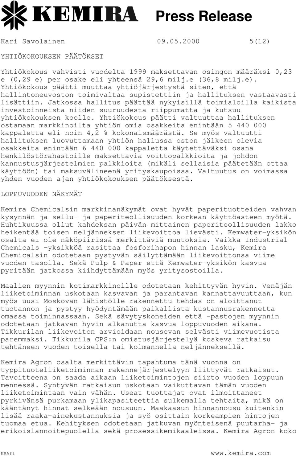 Jatkossa hallitus päättää nykyisillä toimialoilla kaikista investoinneista niiden suuruudesta riippumatta ja kutsuu yhtiökokouksen koolle.