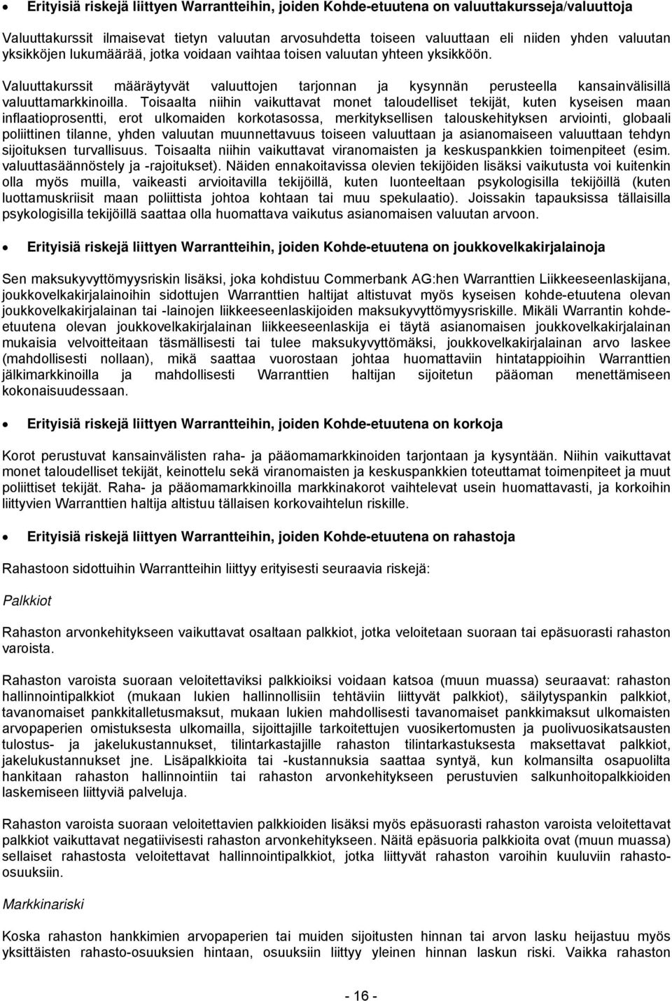 Toisaalta niihin vaikuttavat monet taloudelliset tekijät, kuten kyseisen maan inflaatioprosentti, erot ulkomaiden korkotasossa, merkityksellisen talouskehityksen arviointi, globaali poliittinen