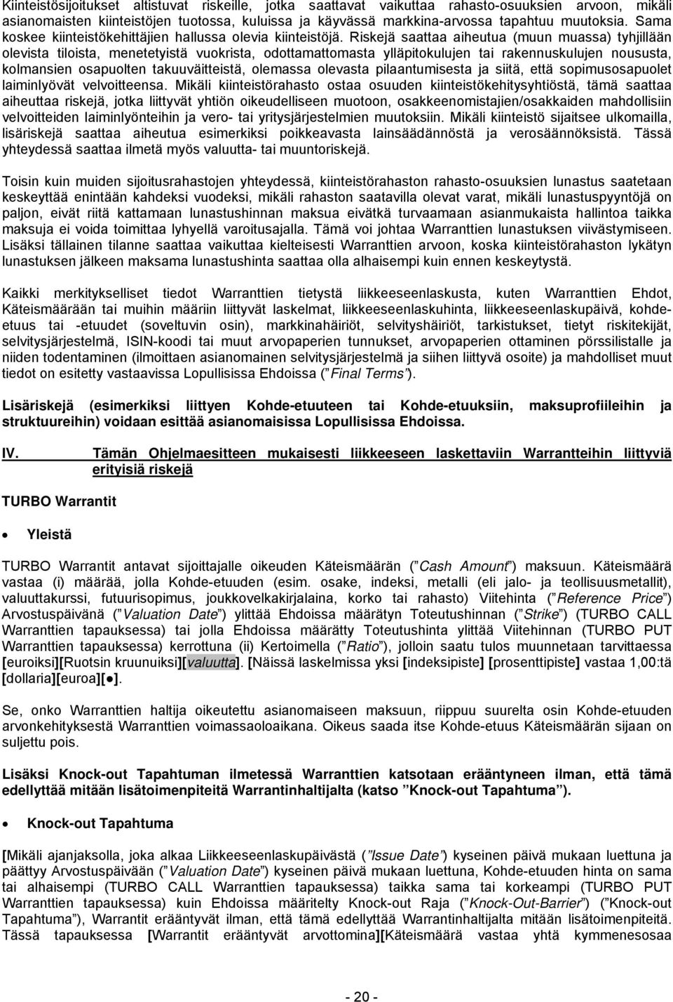 Riskejä saattaa aiheutua (muun muassa) tyhjillään olevista tiloista, menetetyistä vuokrista, odottamattomasta ylläpitokulujen tai rakennuskulujen noususta, kolmansien osapuolten takuuväitteistä,