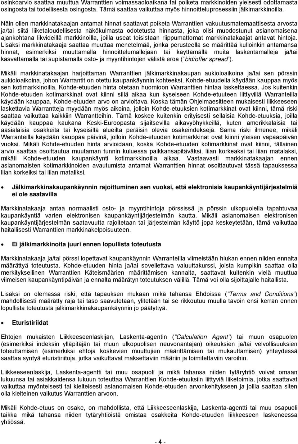 Näin ollen markkinatakaajan antamat hinnat saattavat poiketa Warranttien vakuutusmatemaattisesta arvosta ja/tai siitä liiketaloudellisesta näkökulmasta odotetusta hinnasta, joka olisi muodostunut