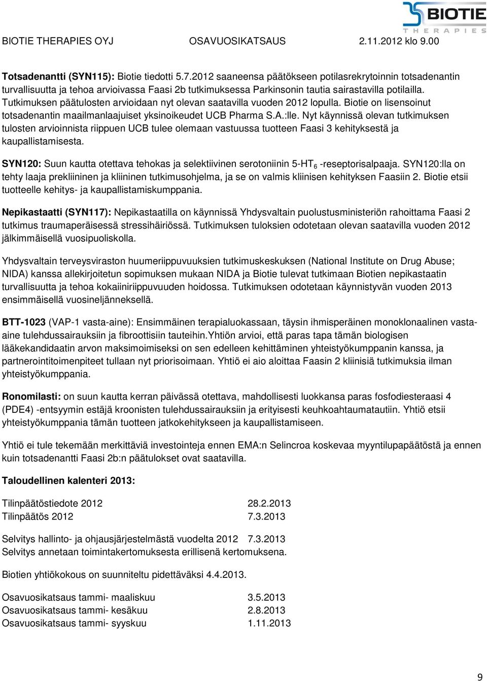 Tutkimuksen päätulosten arvioidaan nyt olevan saatavilla vuoden 2012 lopulla. Biotie on lisensoinut totsadenantin maailmanlaajuiset yksinoikeudet UCB Pharma S.A.:lle.