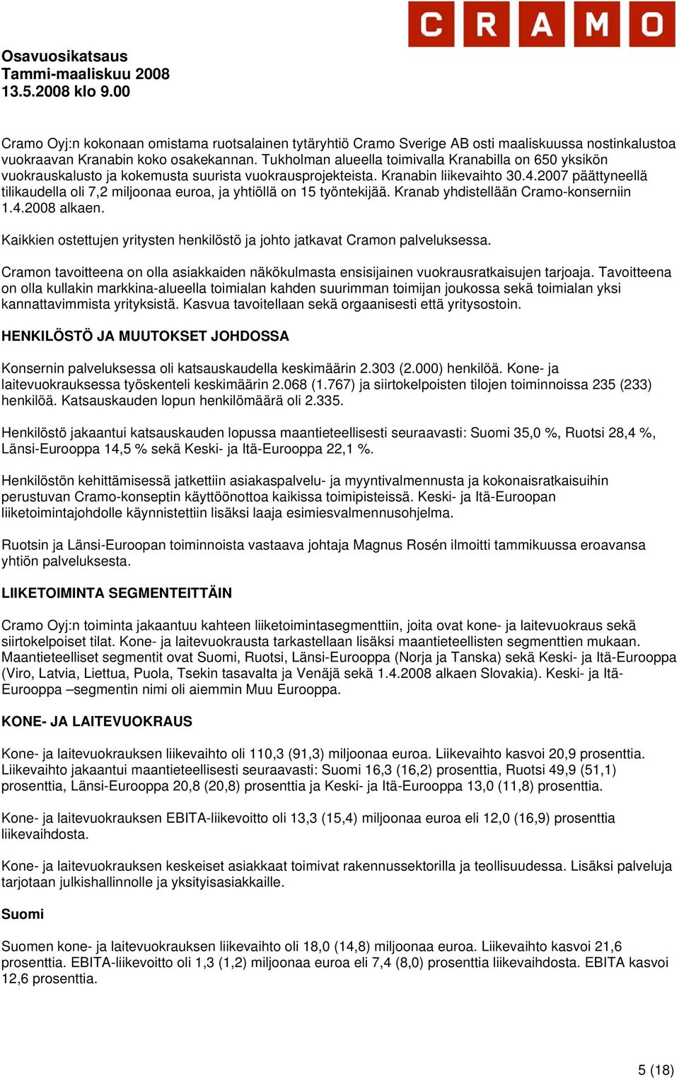 2007 päättyneellä tilikaudella oli 7,2 miljoonaa euroa, ja yhtiöllä on 15 työntekijää. Kranab yhdistellään Cramo-konserniin 1.4.2008 alkaen.