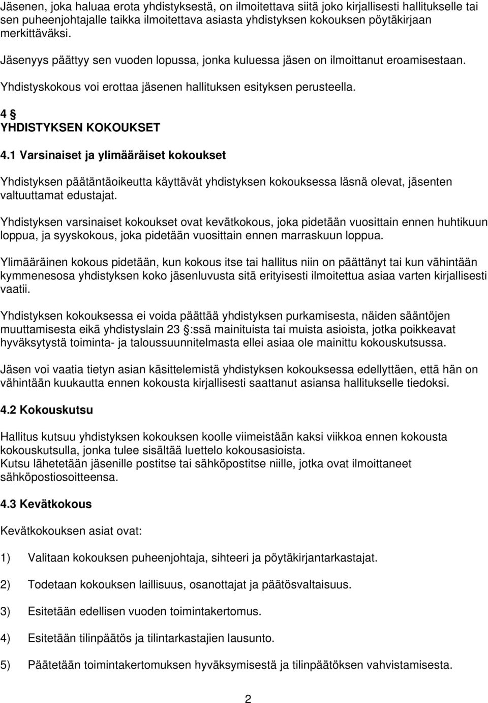 1 Varsinaiset ja ylimääräiset kokoukset Yhdistyksen päätäntäoikeutta käyttävät yhdistyksen kokouksessa läsnä olevat, jäsenten valtuuttamat edustajat.