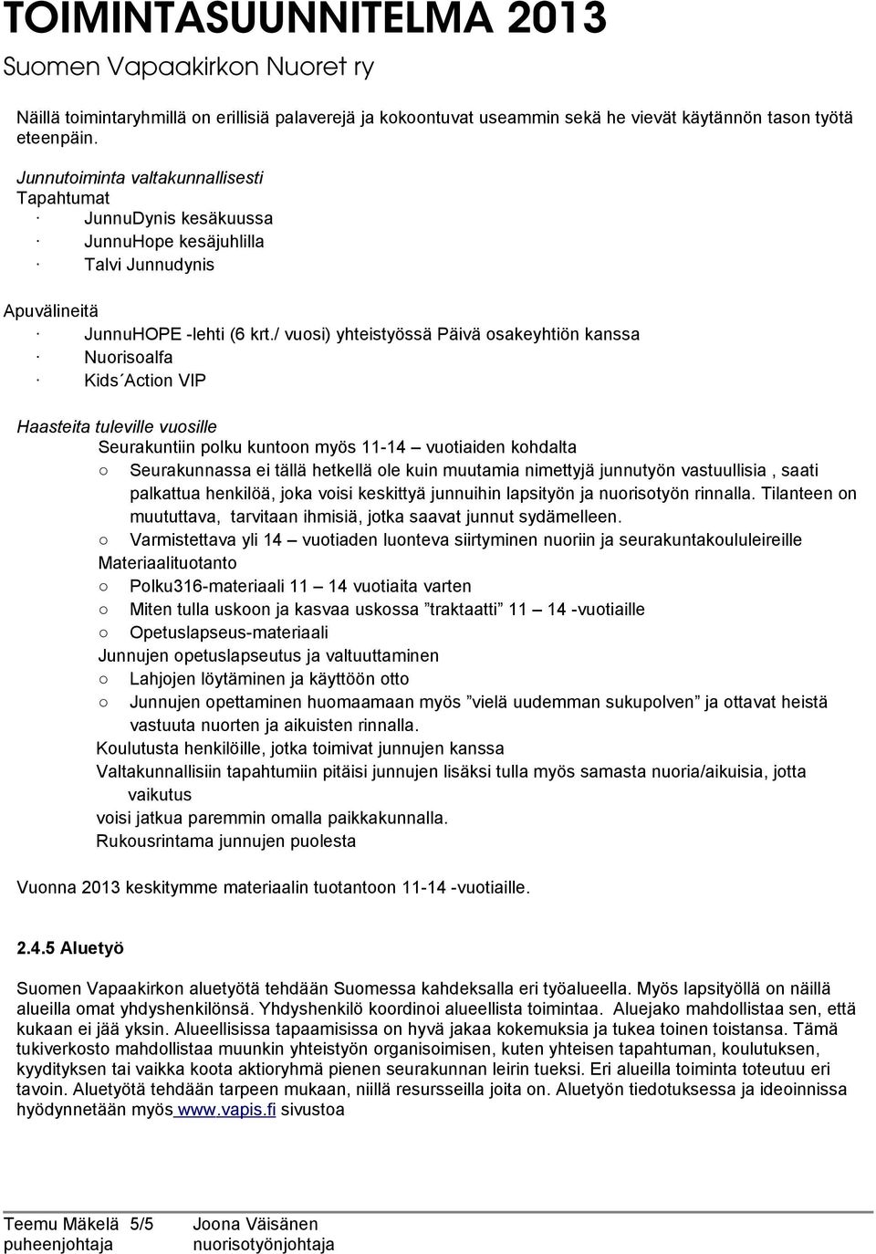 / vuosi) yhteistyössä Päivä osakeyhtiön kanssa Nuorisoalfa Kids Action VIP Haasteita tuleville vuosille Seurakuntiin polku kuntoon myös 11-14 vuotiaiden kohdalta Seurakunnassa ei tällä hetkellä ole