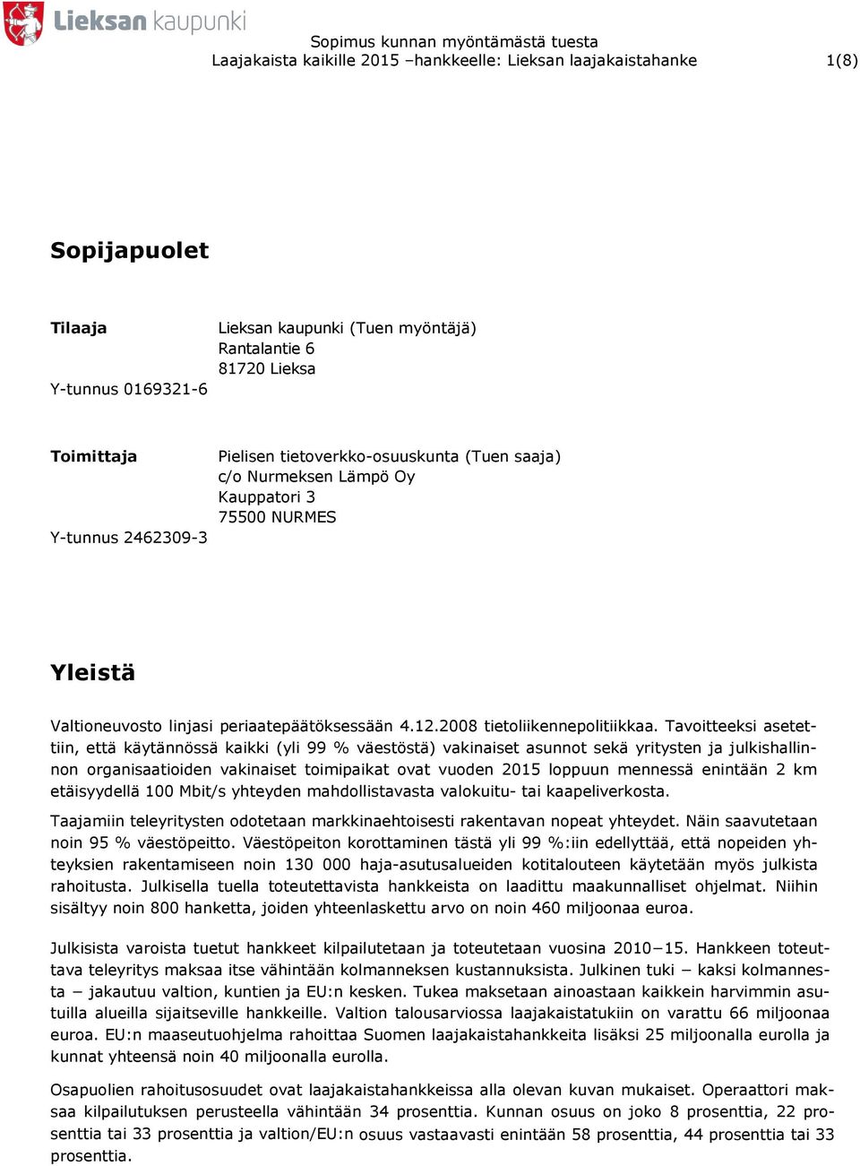 Tavoitteeksi asetettiin, että käytännössä kaikki (yli 99 % väestöstä) vakinaiset asunnot sekä yritysten ja julkishallinnon organisaatioiden vakinaiset toimipaikat ovat vuoden 2015 loppuun mennessä