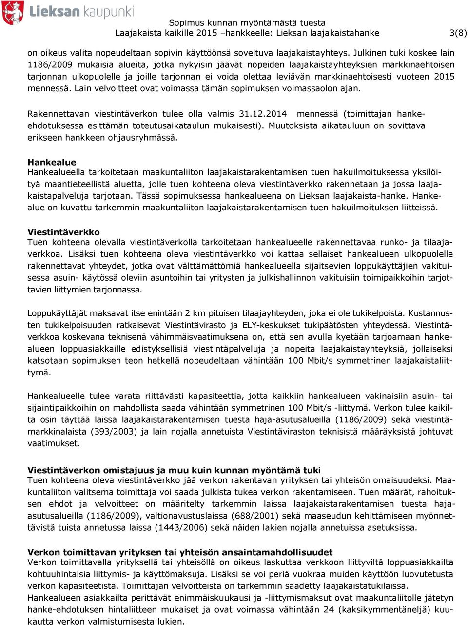markkinaehtoisesti vuoteen 2015 mennessä. Lain velvoitteet ovat voimassa tämän sopimuksen voimassaolon ajan. Rakennettavan viestintäverkon tulee olla valmis 31.12.
