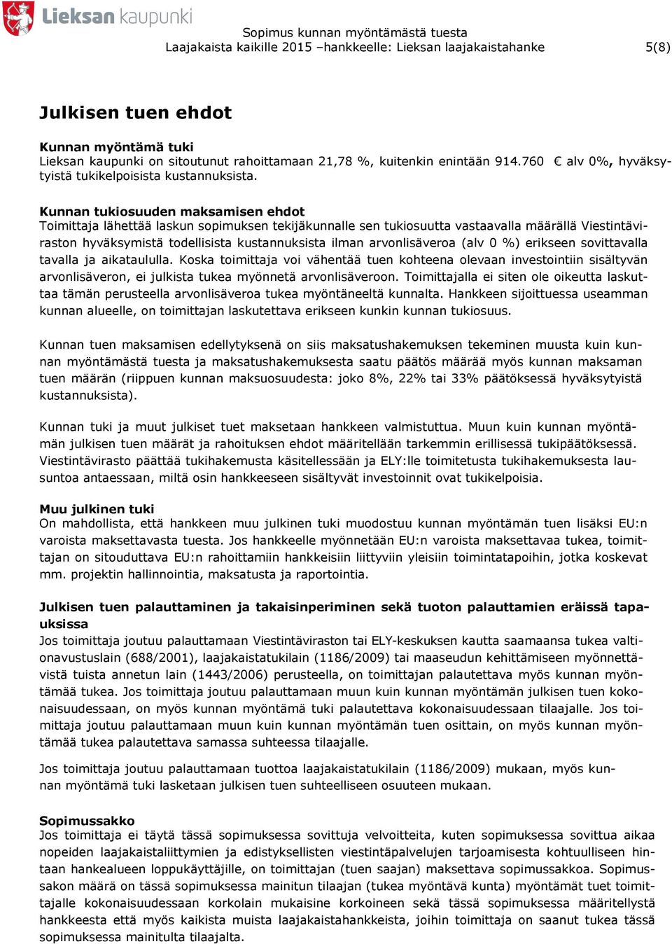 Kunnan tukiosuuden maksamisen ehdot Toimittaja lähettää laskun sopimuksen tekijäkunnalle sen tukiosuutta vastaavalla määrällä Viestintäviraston hyväksymistä todellisista kustannuksista ilman