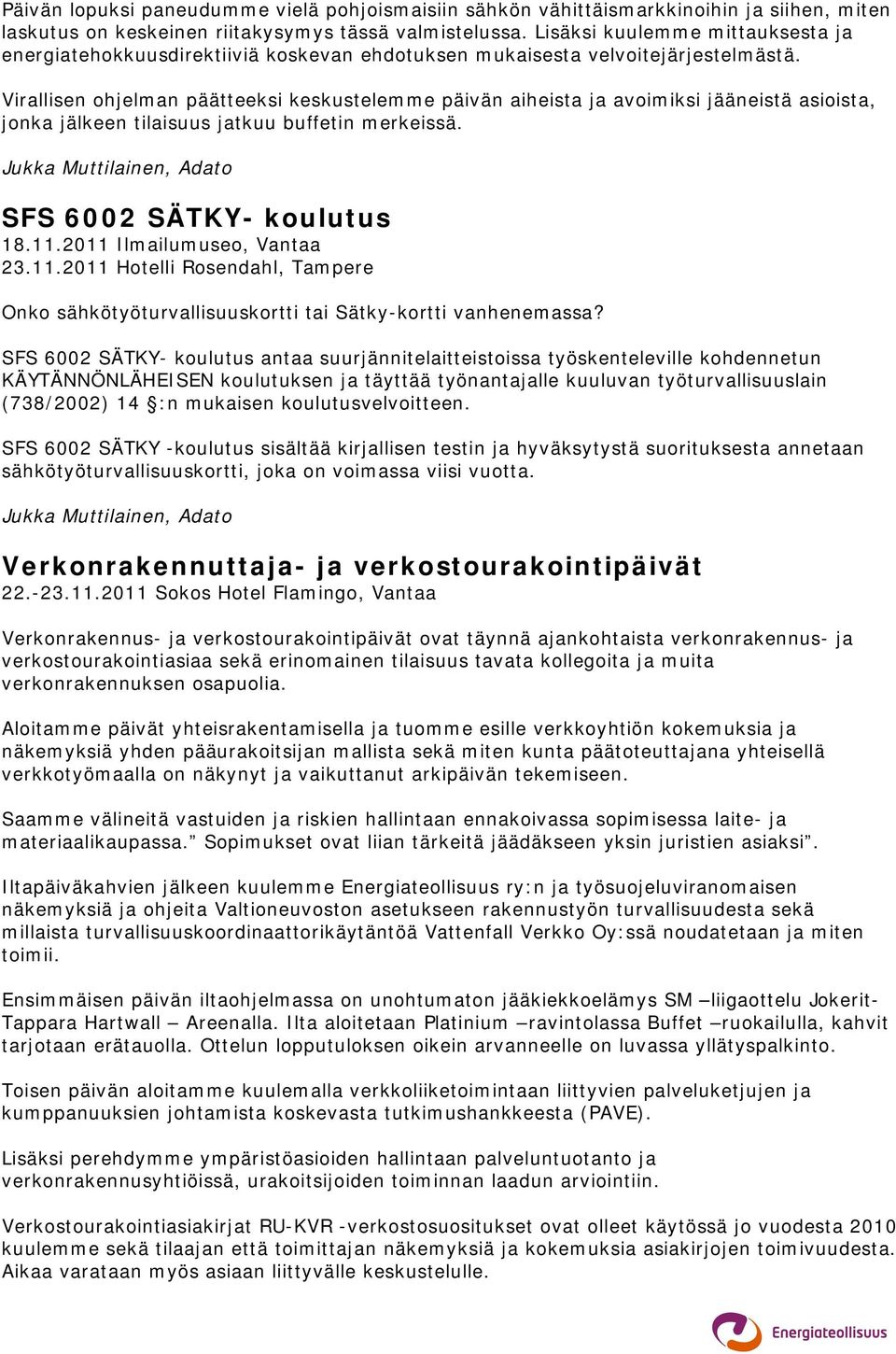 Virallisen ohjelman päätteeksi keskustelemme päivän aiheista ja avoimiksi jääneistä asioista, jonka jälkeen tilaisuus jatkuu buffetin merkeissä. Jukka Muttilainen, Adato SFS 6002 SÄTKY- koulutus 18.