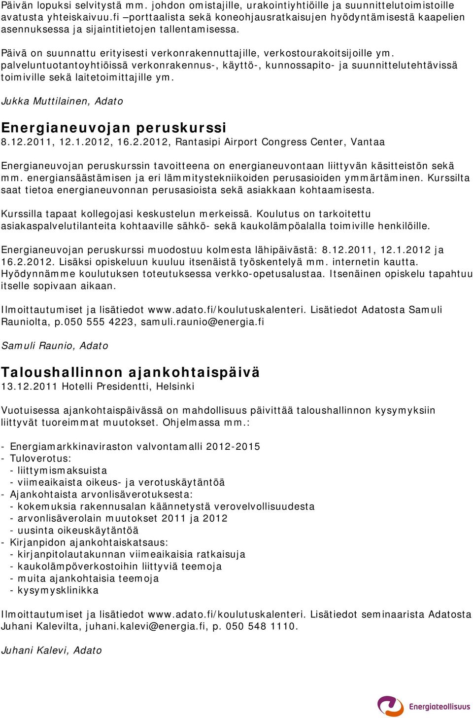 palveluntuotantoyhtiöissä verkonrakennus-, käyttö-, kunnossapito- ja suunnittelutehtävissä toimiville sekä laitetoimittajille ym. Jukka Muttilainen, Adato Energianeuvojan peruskurssi 8.12.2011, 12.1.2012, 16.