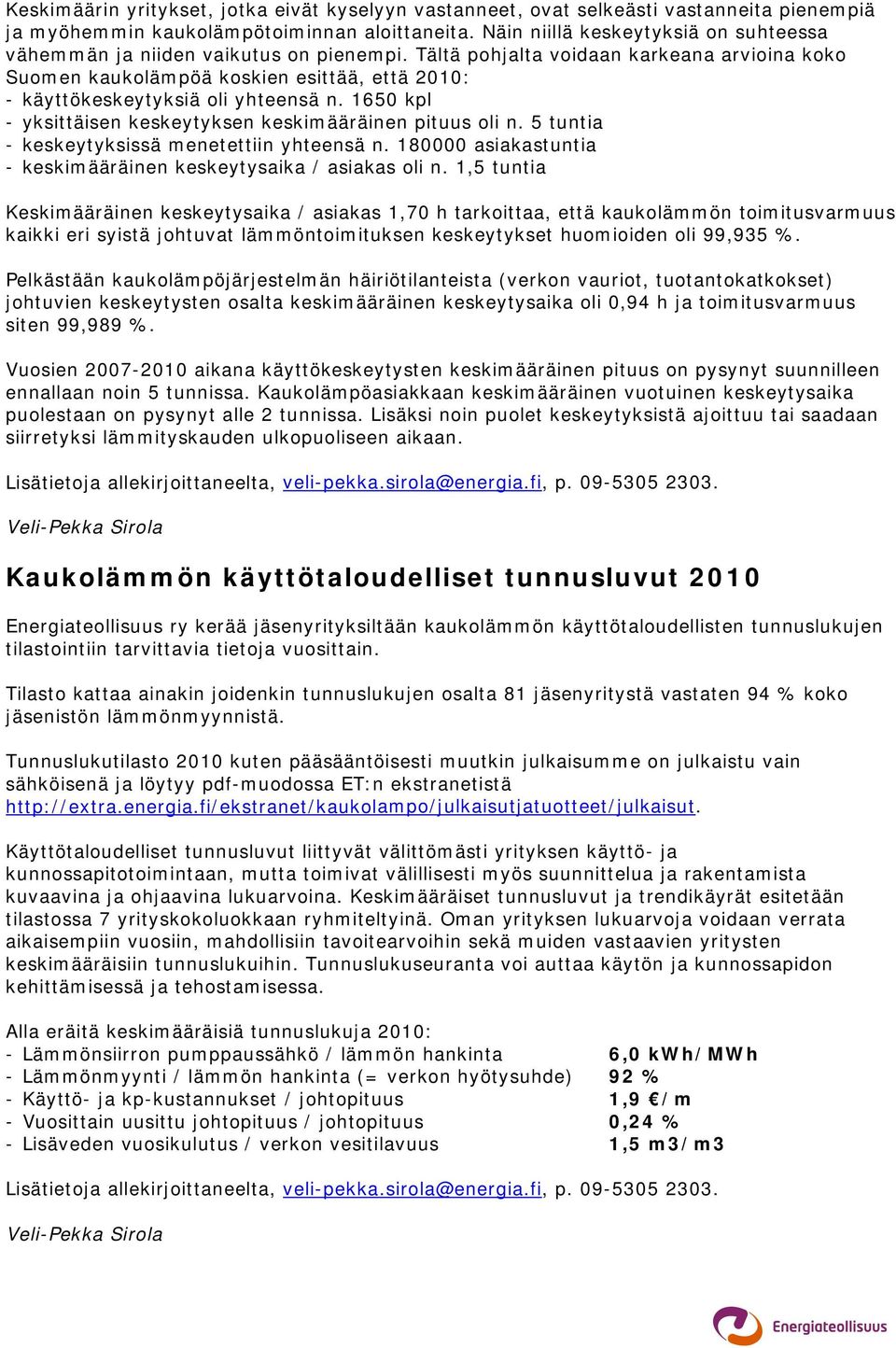 Tältä pohjalta voidaan karkeana arvioina koko Suomen kaukolämpöä koskien esittää, että 2010: - käyttökeskeytyksiä oli yhteensä n. 1650 kpl - yksittäisen keskeytyksen keskimääräinen pituus oli n.