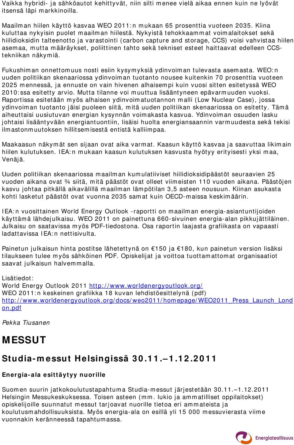 Nykyistä tehokkaammat voimalaitokset sekä hiilidioksidin talteenotto ja varastointi (carbon capture and storage, CCS) voisi vahvistaa hiilen asemaa, mutta määräykset, poliittinen tahto sekä tekniset