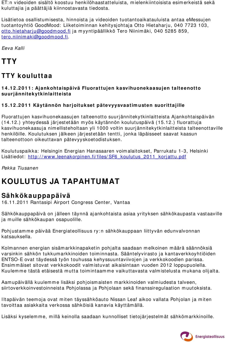 fi ja myyntipäällikkö Tero Niinimäki, 040 5285 859, tero.niinimaki@goodmood.fi. Eeva Kalli TTY TTY kouluttaa 14.12.