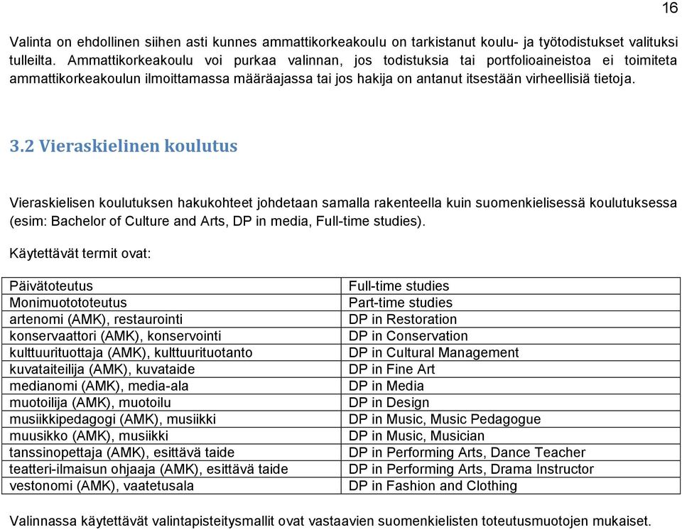 16 3.2 Vieraskielinen koulutus Vieraskielisen koulutuksen hakukohteet johdetaan samalla rakenteella kuin suomenkielisessä koulutuksessa (esim: Bachelor of Culture and Arts, DP in media, Full-time