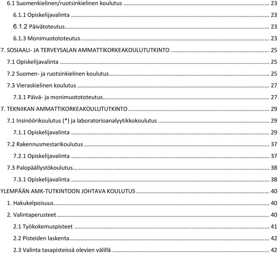 1 Insinöörikoulutus (*) ja laboratorioanalyytikkokoulutus... 29 7.1.1 Opiskelijavalinta... 29 7.2 Rakennusmestarikoulutus... 37 7.2.1 Opiskelijavalinta... 37 7.3 Palopäällystökoulutus... 38 7.3.1 Opiskelijavalinta... 38 YLEMPÄÄN AMK-TUTKINTOON JOHTAVA KOULUTUS.