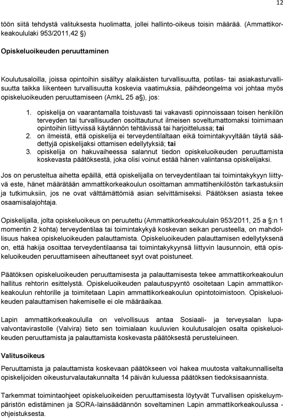 turvallisuutta koskevia vaatimuksia, päihdeongelma voi johtaa myös opiskeluoikeuden peruuttamiseen (AmkL 25 a ), jos: 1.