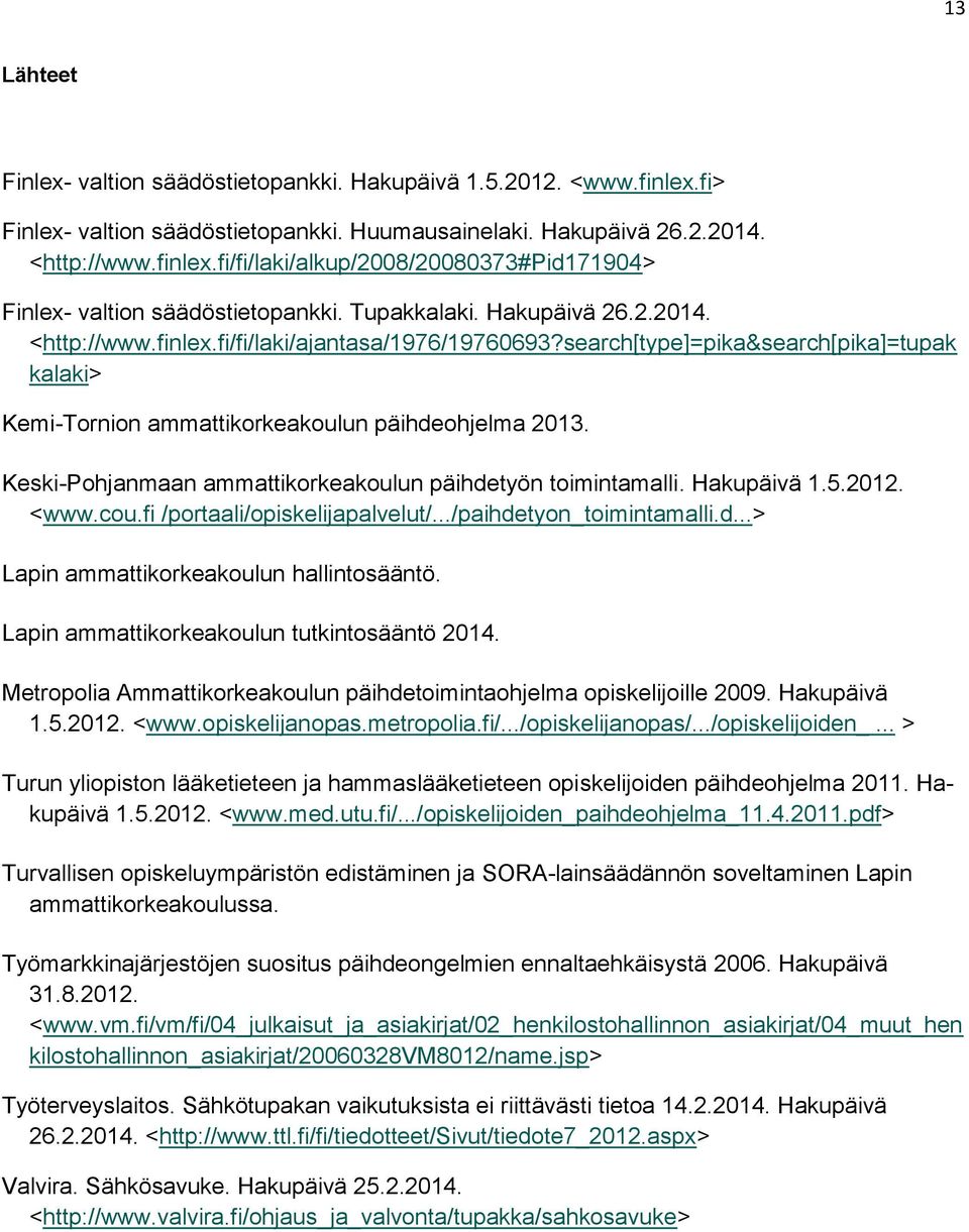 Keski-Pohjanmaan ammattikorkeakoulun päihdetyön toimintamalli. Hakupäivä 1.5.2012. <www.cou.fi /portaali/opiskelijapalvelut/.../paihdetyon_toimintamalli.d...> Lapin ammattikorkeakoulun hallintosääntö.