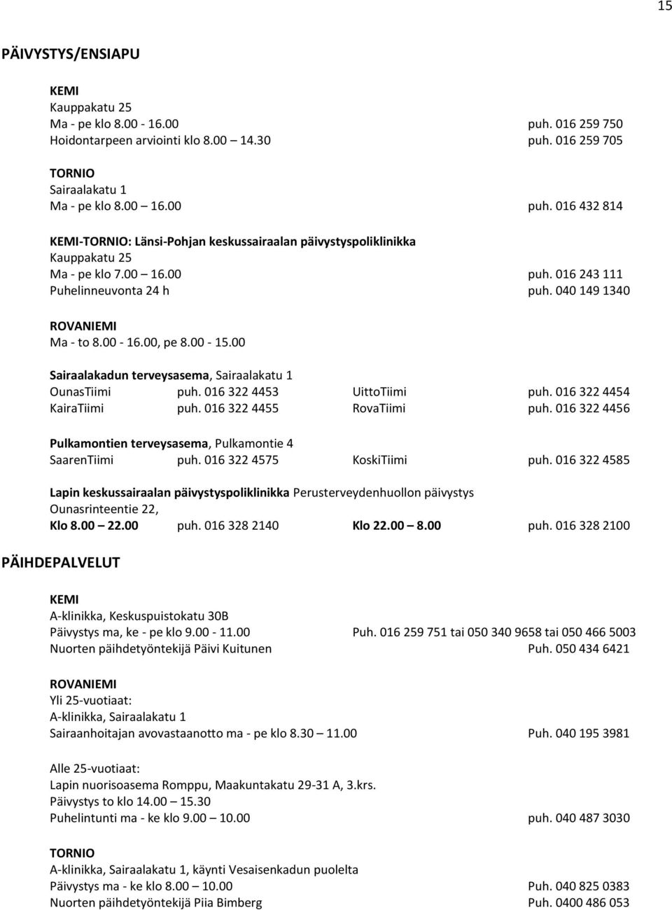 016 322 4454 KairaTiimi puh. 016 322 4455 RovaTiimi puh. 016 322 4456 Pulkamontien terveysasema, Pulkamontie 4 SaarenTiimi puh. 016 322 4575 KoskiTiimi puh.