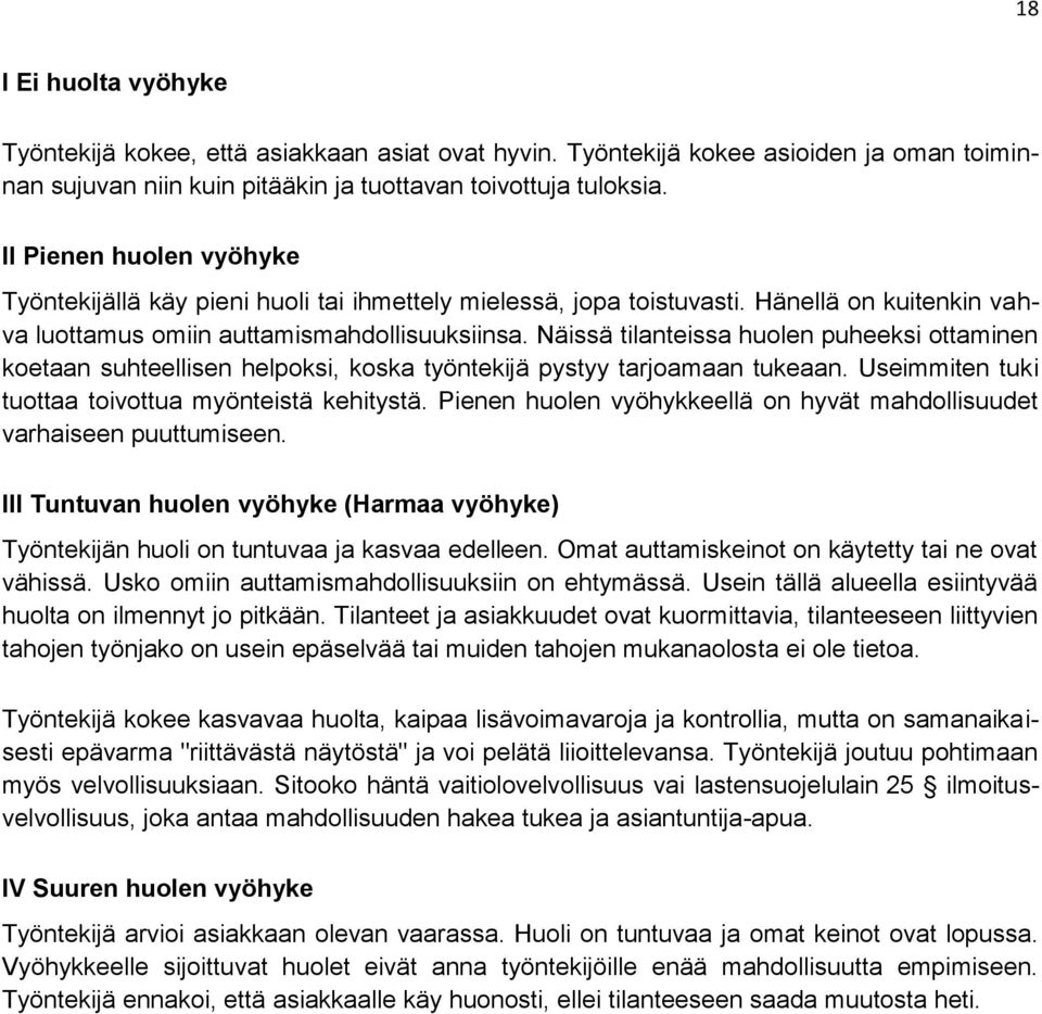 Näissä tilanteissa huolen puheeksi ottaminen koetaan suhteellisen helpoksi, koska työntekijä pystyy tarjoamaan tukeaan. Useimmiten tuki tuottaa toivottua myönteistä kehitystä.