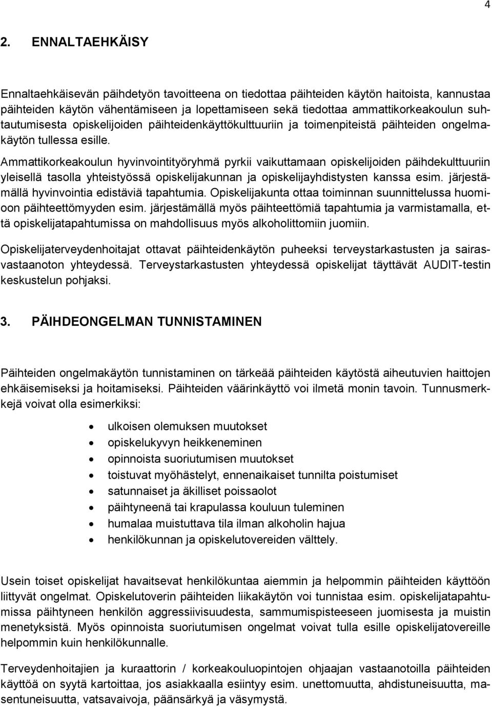 Ammattikorkeakoulun hyvinvointityöryhmä pyrkii vaikuttamaan opiskelijoiden päihdekulttuuriin yleisellä tasolla yhteistyössä opiskelijakunnan ja opiskelijayhdistysten kanssa esim.