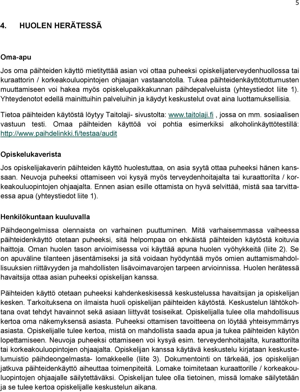 Yhteydenotot edellä mainittuihin palveluihin ja käydyt keskustelut ovat aina luottamuksellisia. Tietoa päihteiden käytöstä löytyy Taitolaji- sivustolta: www.taitolaji.fi, jossa on mm.