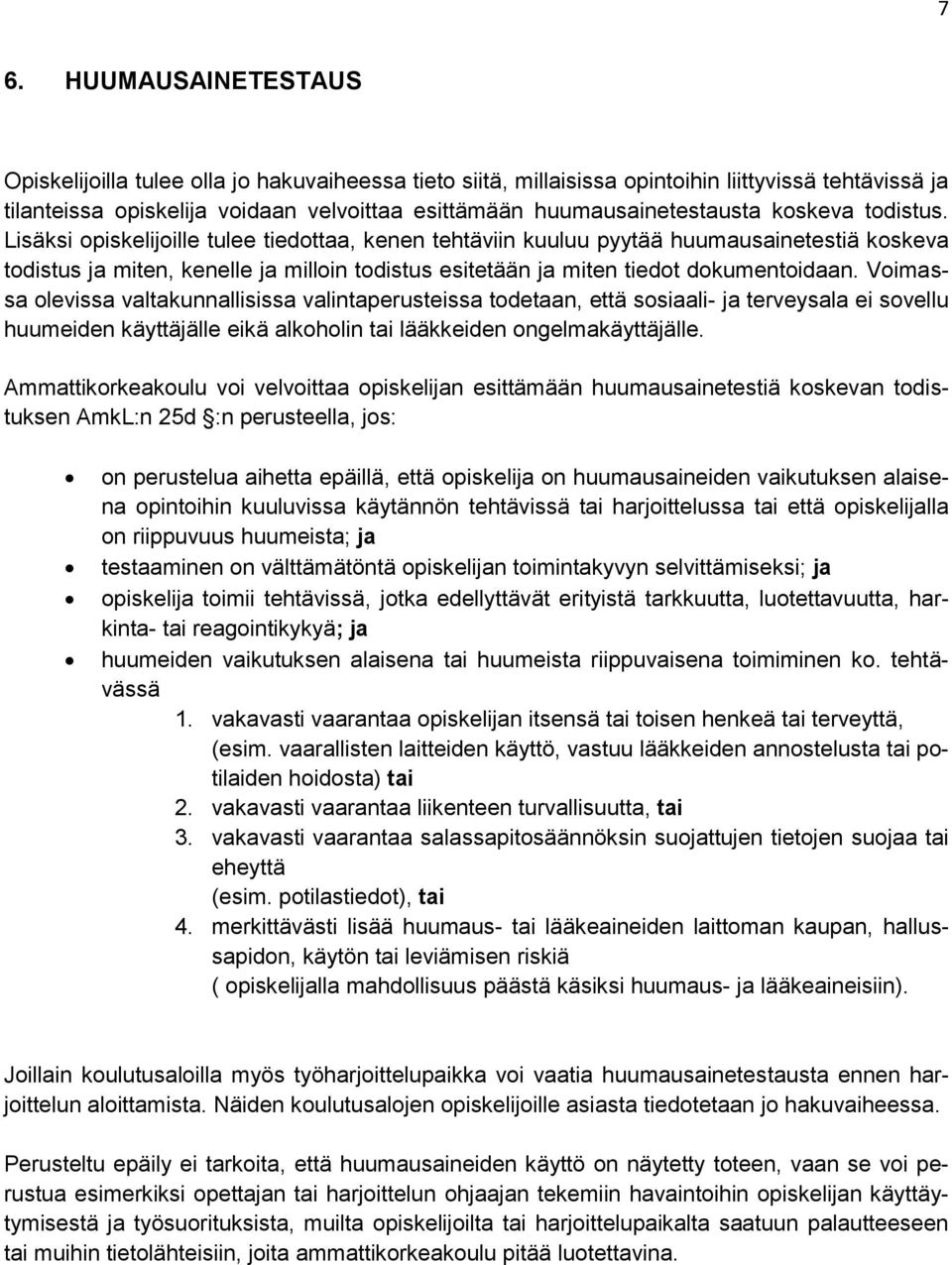 Lisäksi opiskelijoille tulee tiedottaa, kenen tehtäviin kuuluu pyytää huumausainetestiä koskeva todistus ja miten, kenelle ja milloin todistus esitetään ja miten tiedot dokumentoidaan.