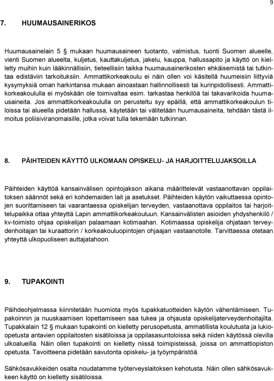 Ammattikorkeakoulu ei näin ollen voi käsitellä huumeisiin liittyviä kysymyksiä oman harkintansa mukaan ainoastaan hallinnollisesti tai kurinpidollisesti.