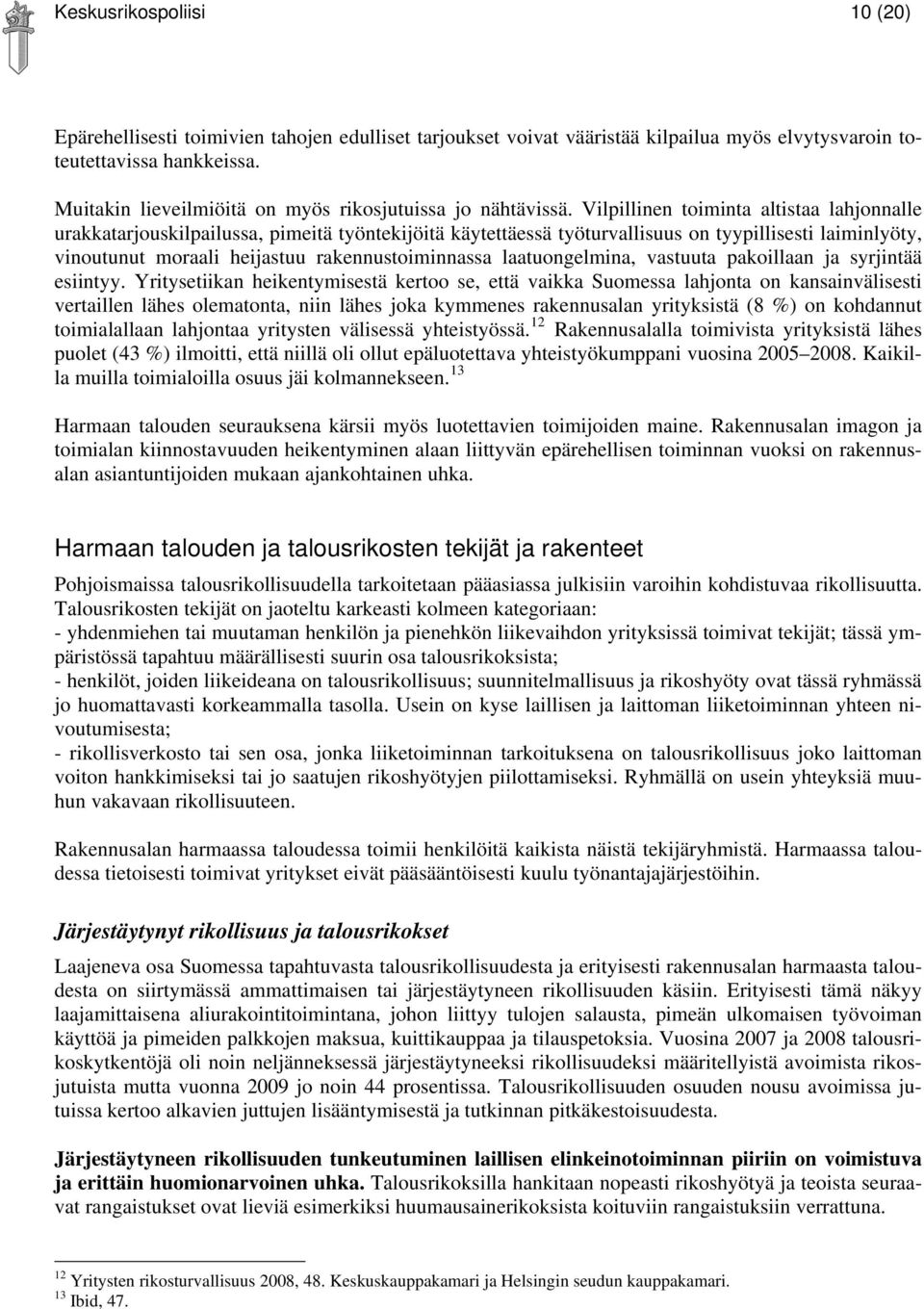 Vilpillinen toiminta altistaa lahjonnalle urakkatarjouskilpailussa, pimeitä työntekijöitä käytettäessä työturvallisuus on tyypillisesti laiminlyöty, vinoutunut moraali heijastuu rakennustoiminnassa