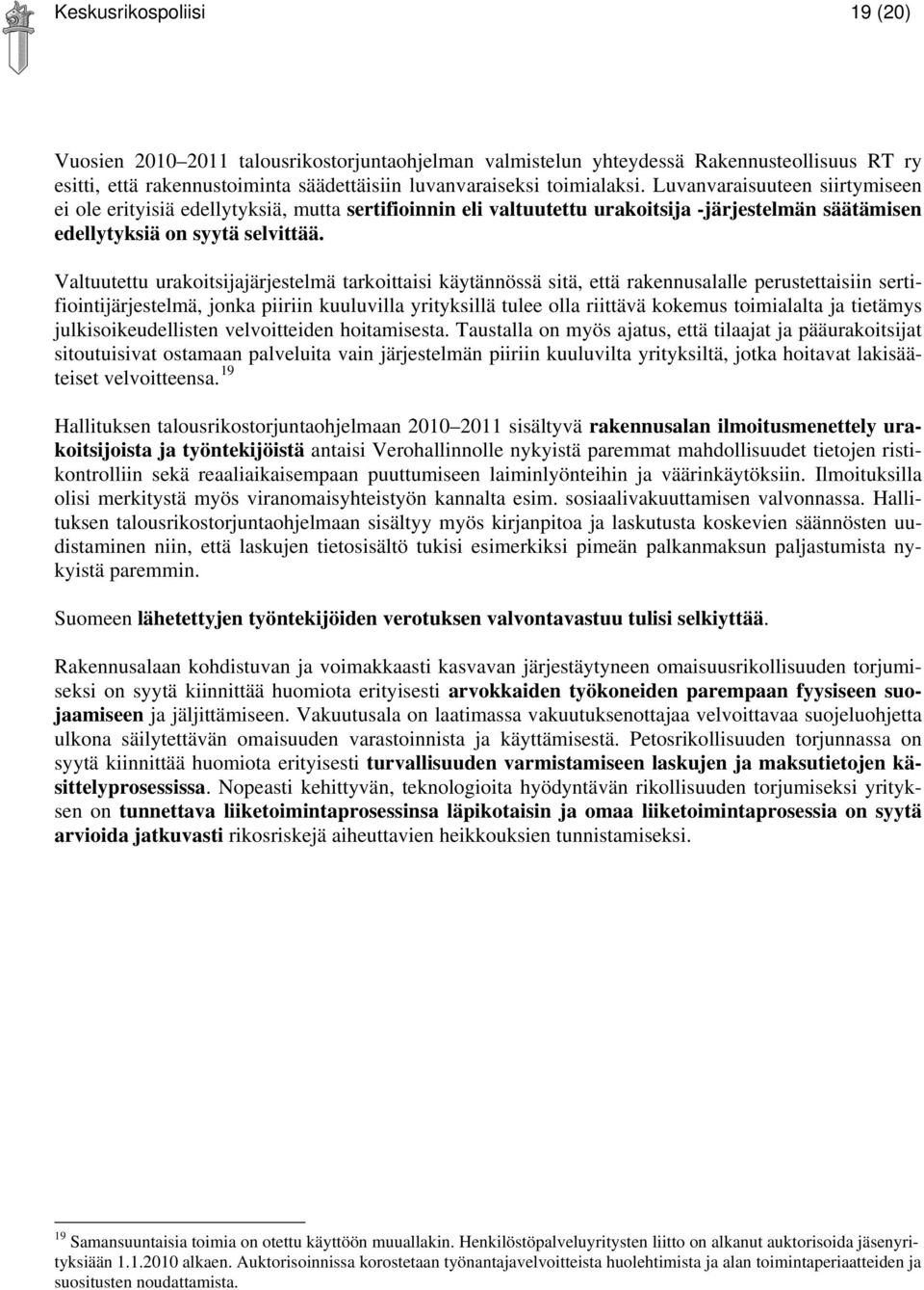 Valtuutettu urakoitsijajärjestelmä tarkoittaisi käytännössä sitä, että rakennusalalle perustettaisiin sertifiointijärjestelmä, jonka piiriin kuuluvilla yrityksillä tulee olla riittävä kokemus