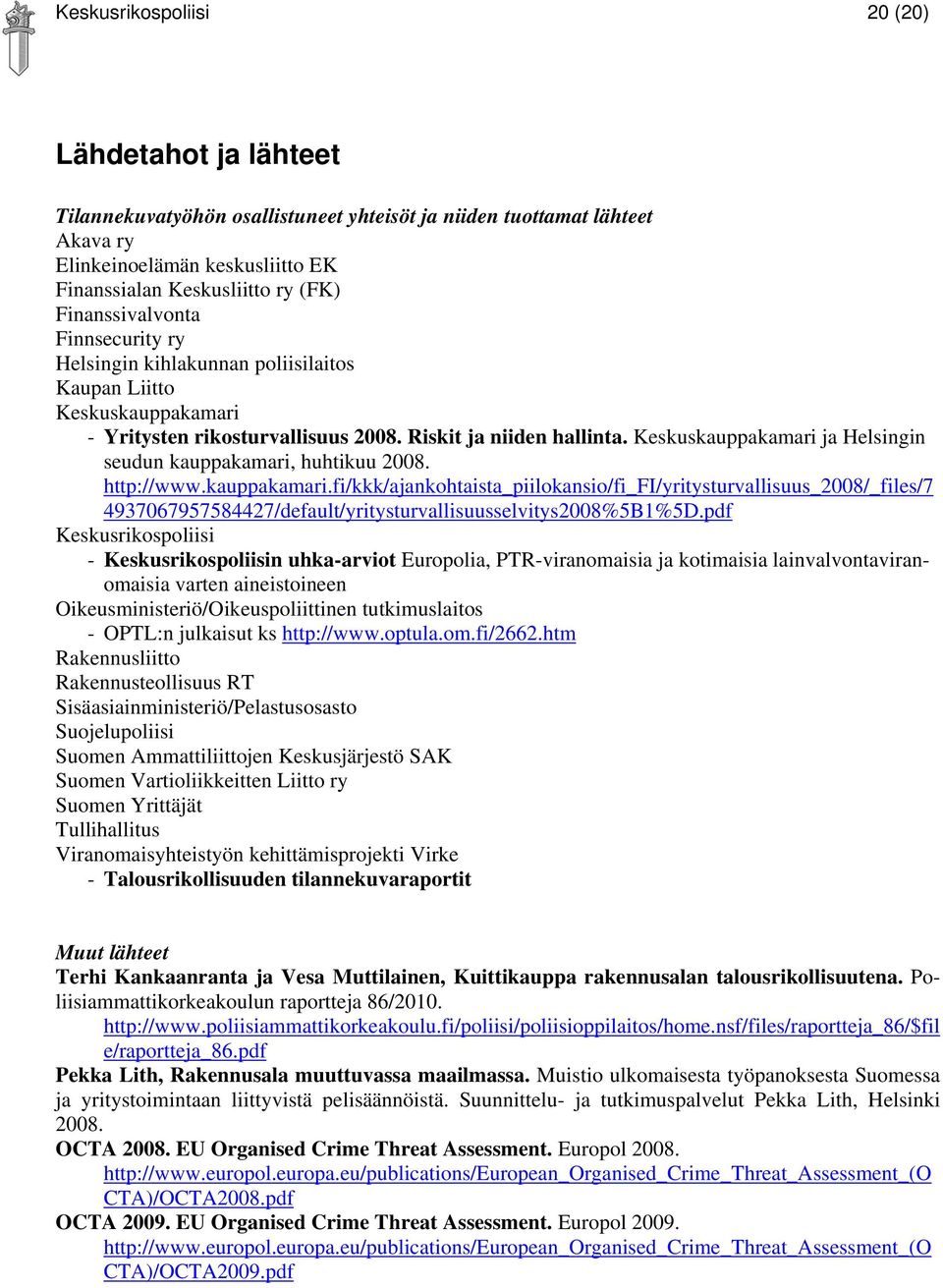 Keskuskauppakamari ja Helsingin seudun kauppakamari, huhtikuu 2008. http://www.kauppakamari.fi/kkk/ajankohtaista_piilokansio/fi_fi/yritysturvallisuus_2008/_files/7 4937067957584427/default/yritysturvallisuusselvitys2008%5B1%5D.