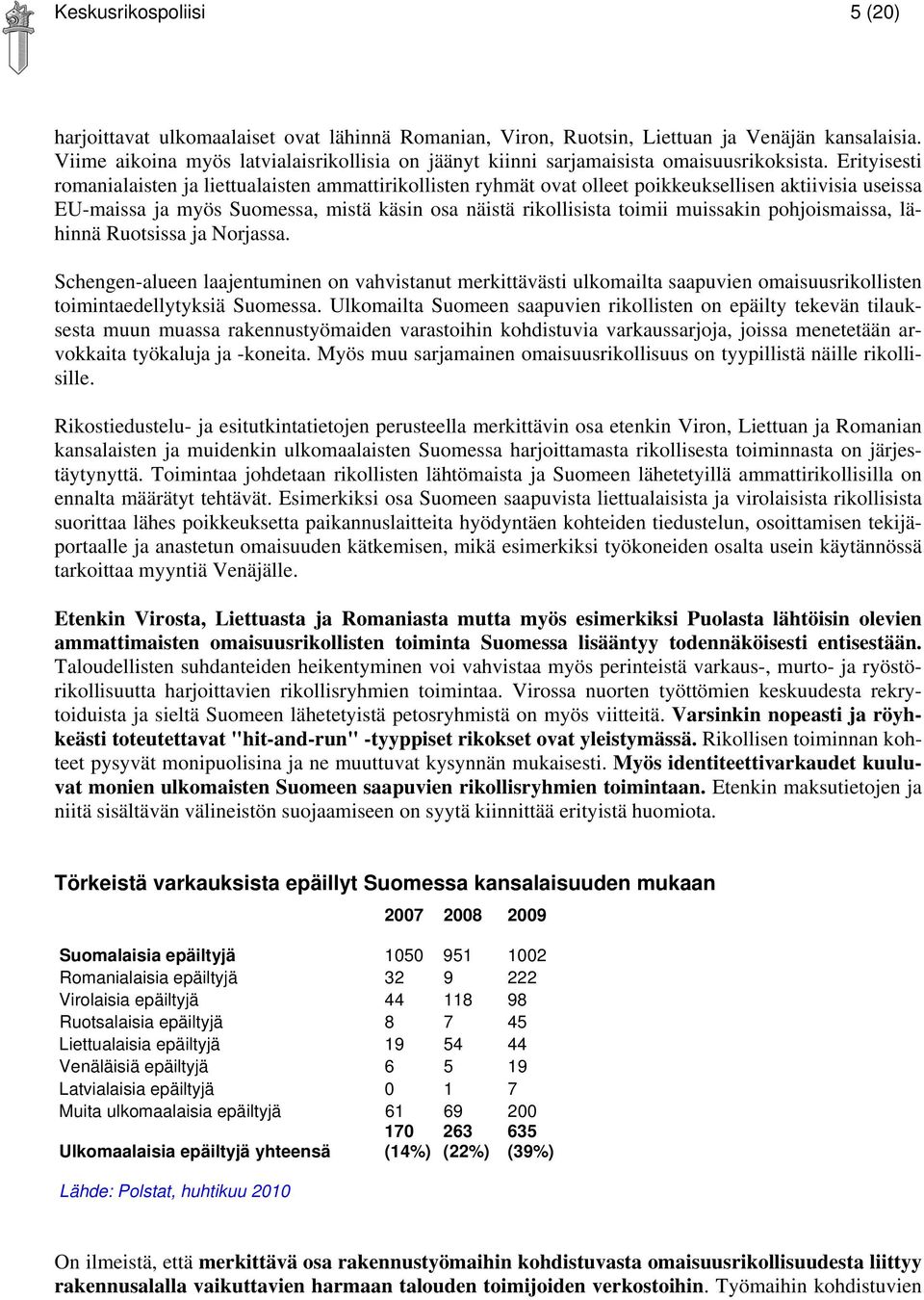 Erityisesti romanialaisten ja liettualaisten ammattirikollisten ryhmät ovat olleet poikkeuksellisen aktiivisia useissa EU-maissa ja myös Suomessa, mistä käsin osa näistä rikollisista toimii muissakin