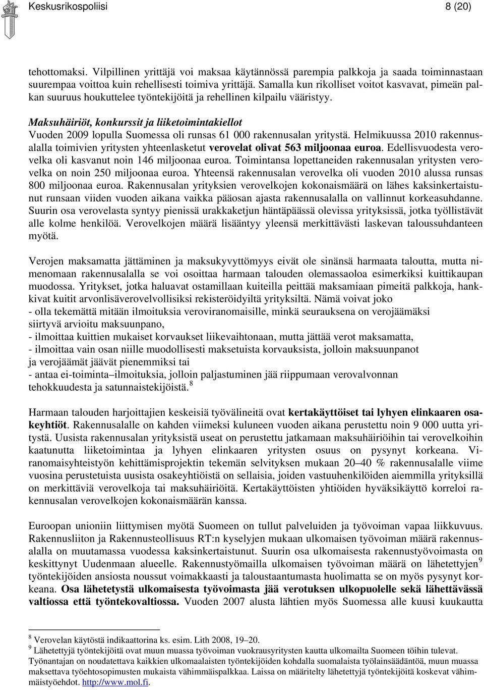 Maksuhäiriöt, konkurssit ja liiketoimintakiellot Vuoden 2009 lopulla Suomessa oli runsas 61 000 rakennusalan yritystä.