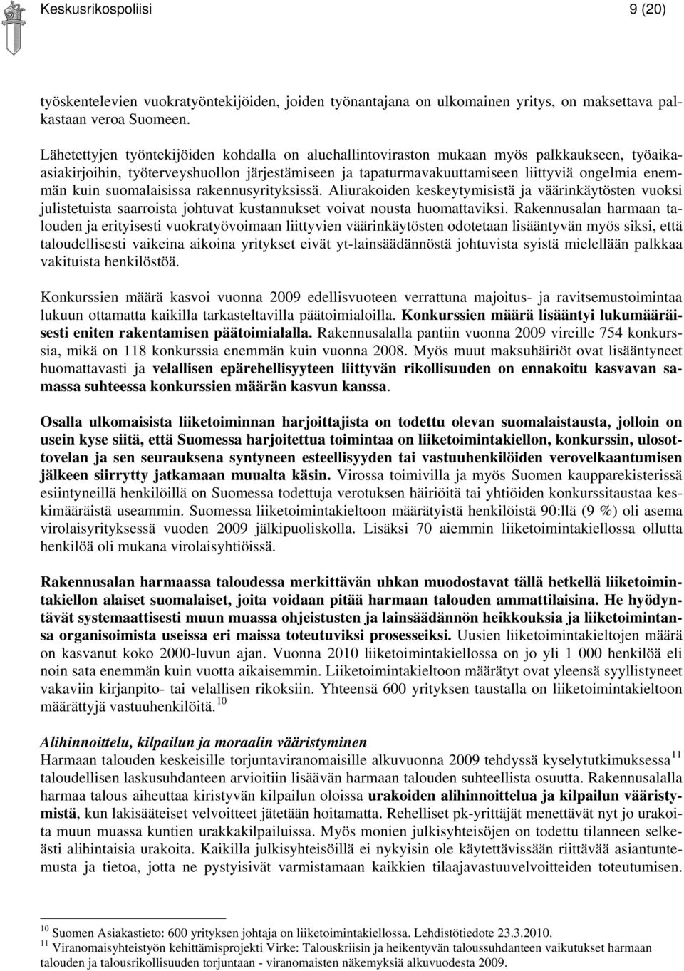 kuin suomalaisissa rakennusyrityksissä. Aliurakoiden keskeytymisistä ja väärinkäytösten vuoksi julistetuista saarroista johtuvat kustannukset voivat nousta huomattaviksi.