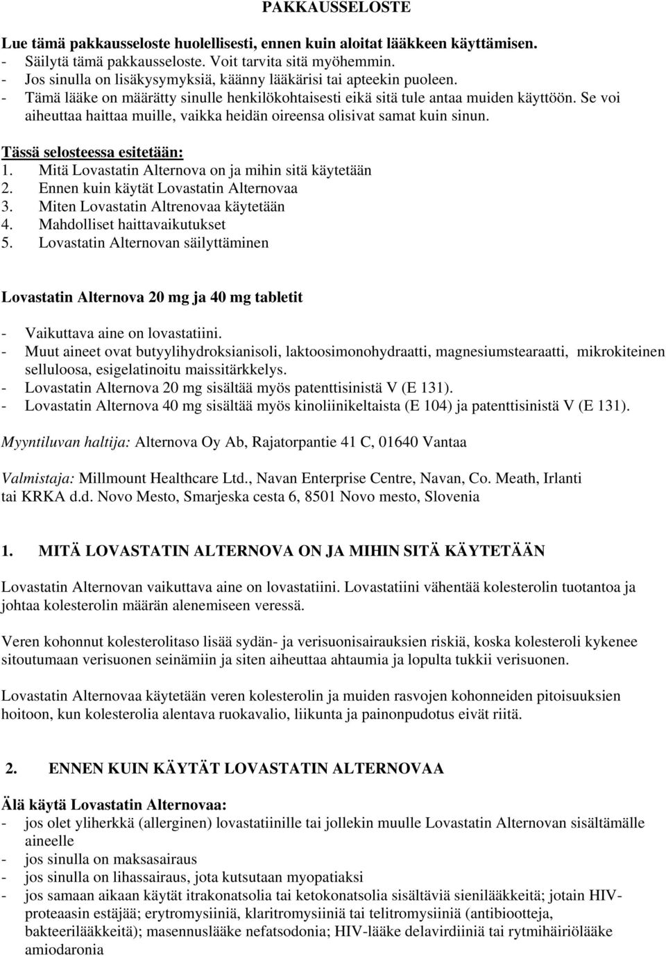 Se voi aiheuttaa haittaa muille, vaikka heidän oireensa olisivat samat kuin sinun. Tässä selosteessa esitetään: 1. Mitä Lovastatin Alternova on ja mihin sitä käytetään 2.