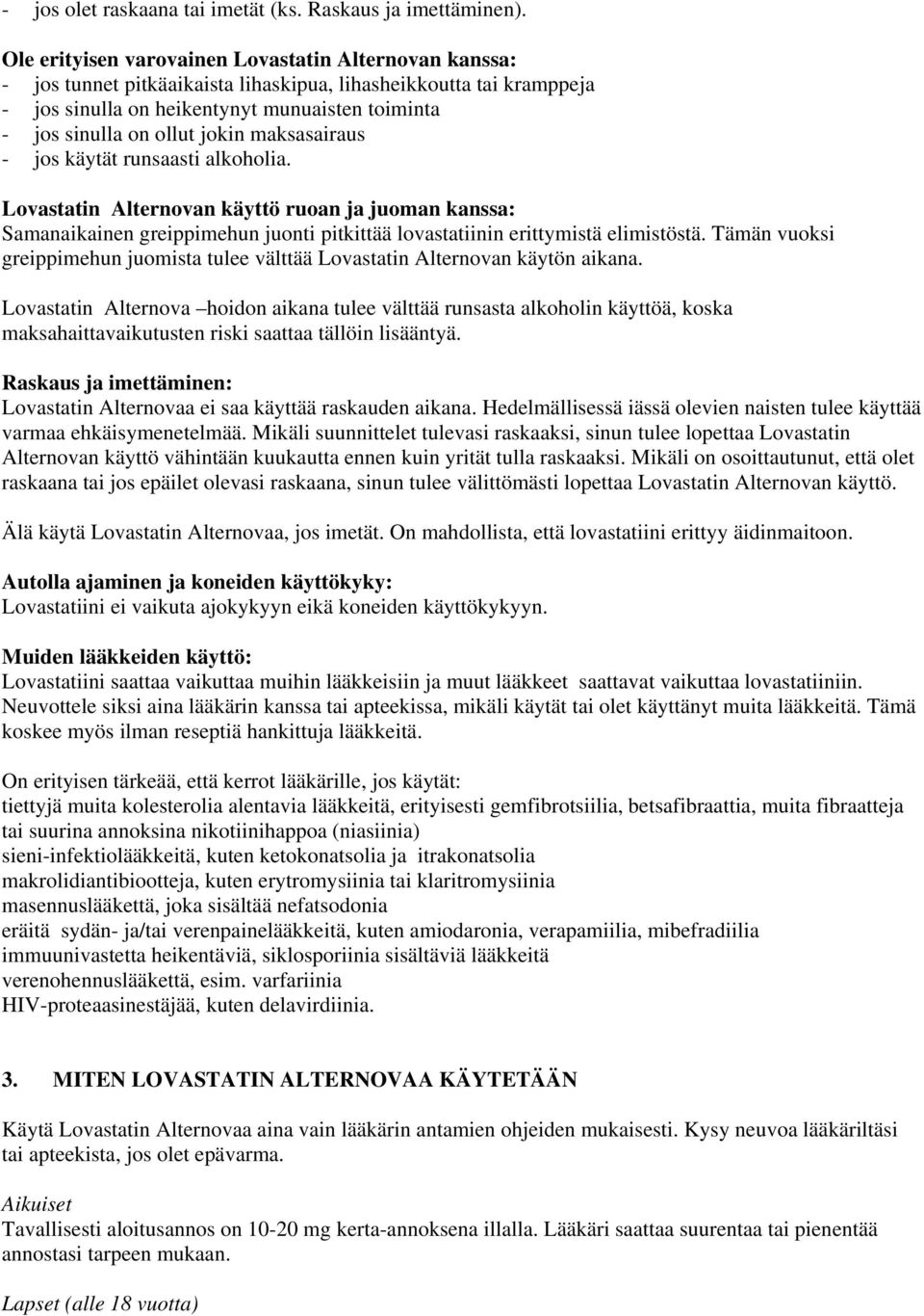 jokin maksasairaus - jos käytät runsaasti alkoholia. Lovastatin Alternovan käyttö ruoan ja juoman kanssa: Samanaikainen greippimehun juonti pitkittää lovastatiinin erittymistä elimistöstä.