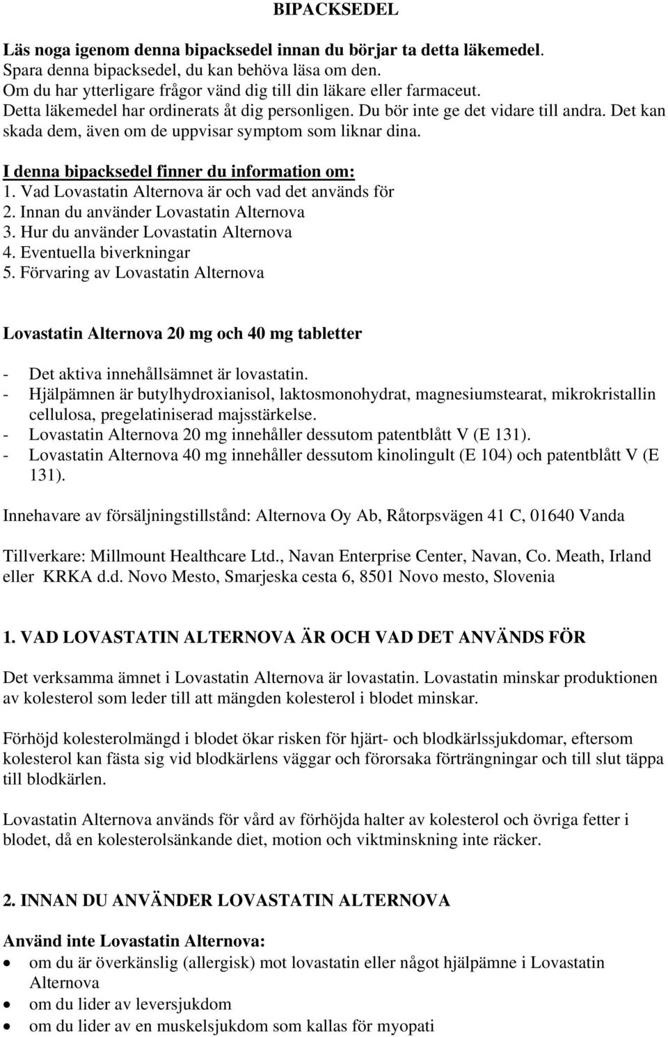 Det kan skada dem, även om de uppvisar symptom som liknar dina. I denna bipacksedel finner du information om: 1. Vad Lovastatin Alternova är och vad det används för 2.